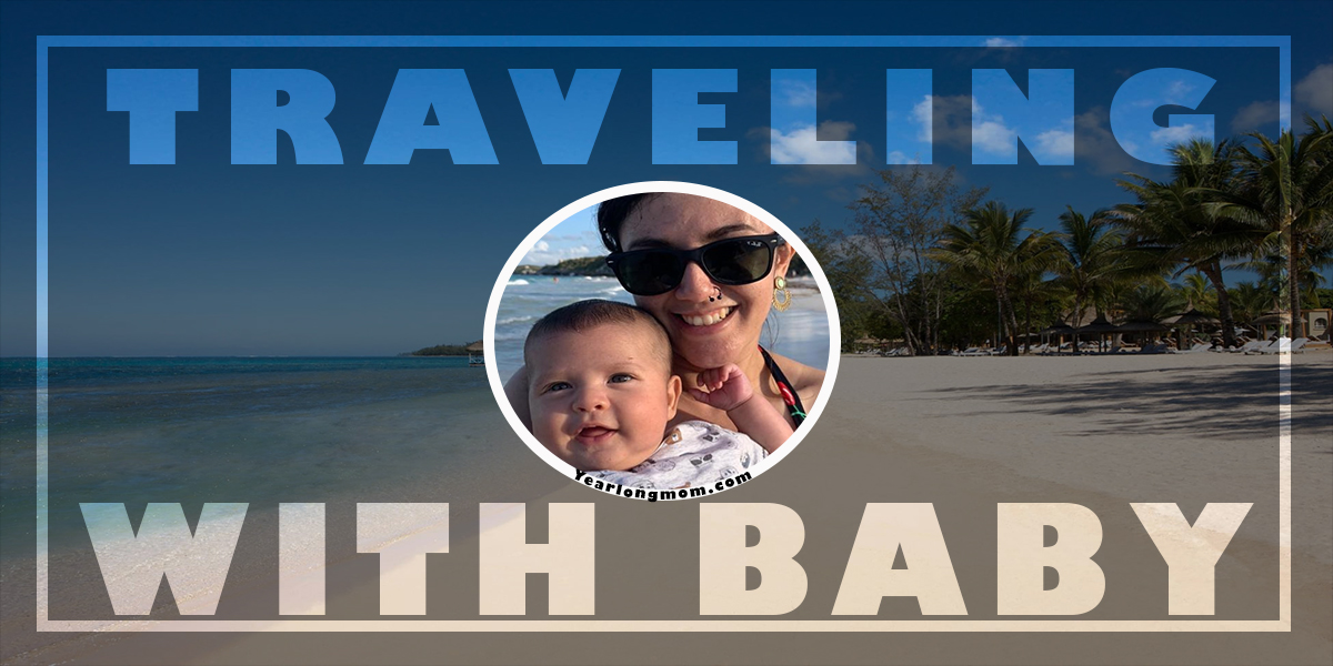 How To Travel With Baby Yearlong Mom Parenting Advice & Tips